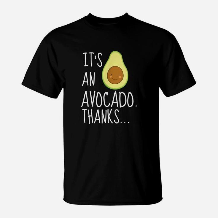 Its An Avocado Thanks Funny Cute Happy Avocado Gift T-Shirt