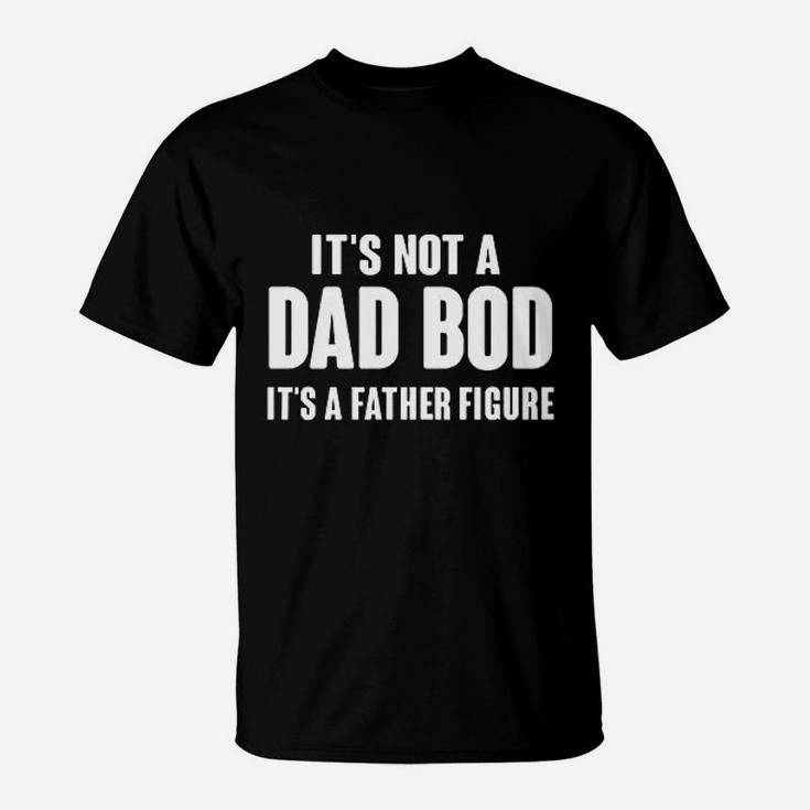 Its Not A Dad Bod Its A Father Figure Fathers Day T-Shirt