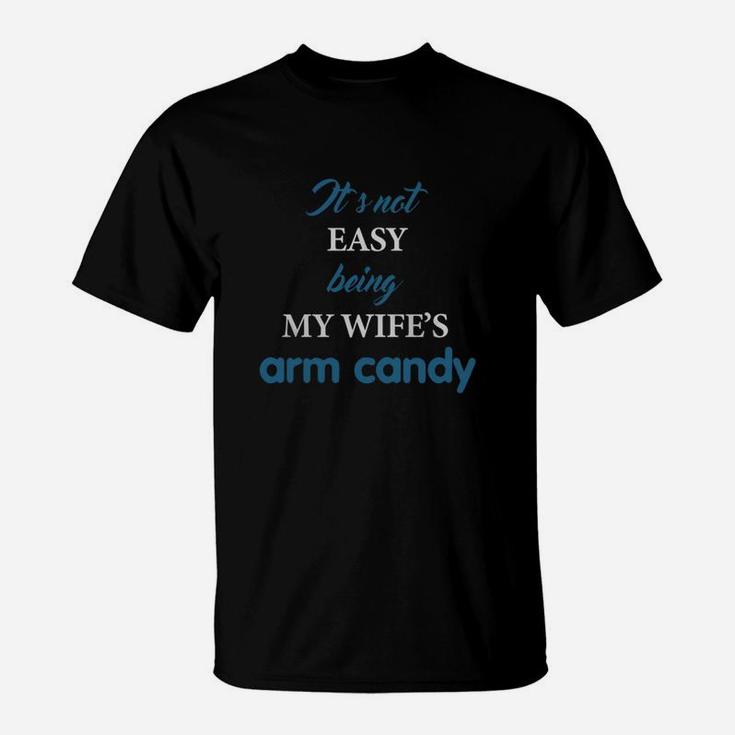 It's Not Easy Being My Wife's Arm Candy Shirt, Husband Gift T-Shirt