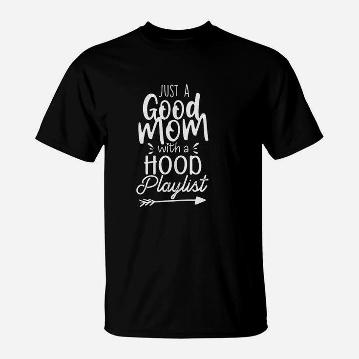 Just A Good Mom With A Hood Playlist Funny Good Mom Gifts T-Shirt