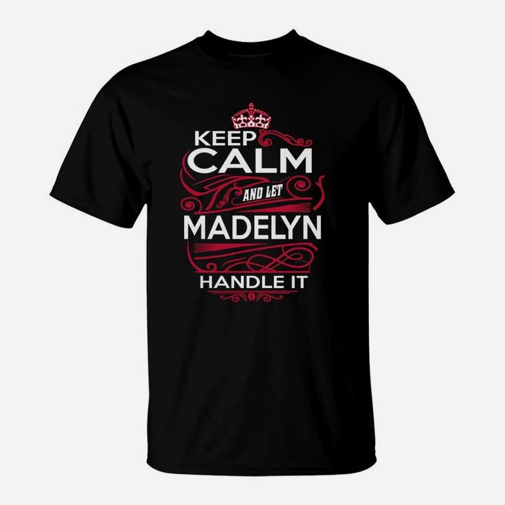 Keep Calm And Let Madelyn Handle It - Madelyn Tee Shirt, Madelyn Shirt, Madelyn Hoodie, Madelyn Family, Madelyn Tee, Madelyn Name, Madelyn Kid, Madelyn Sweatshirt T-Shirt