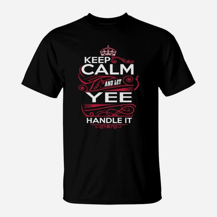 Keep Calm And Let Yee Handle It - Yee Tee Shirt, Yee Shirt, Yee Hoodie, Yee Family, Yee Tee, Yee Name, Yee Kid, Yee Sweatshirt T-Shirt