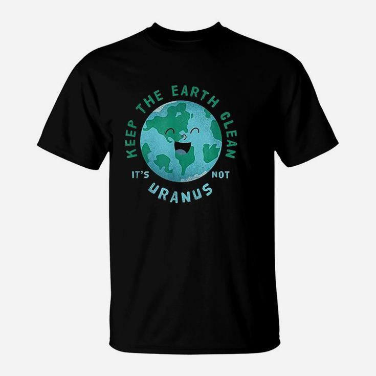 Keep Earth Clean Its Not Uranus Gift For An Environmentalist T-Shirt