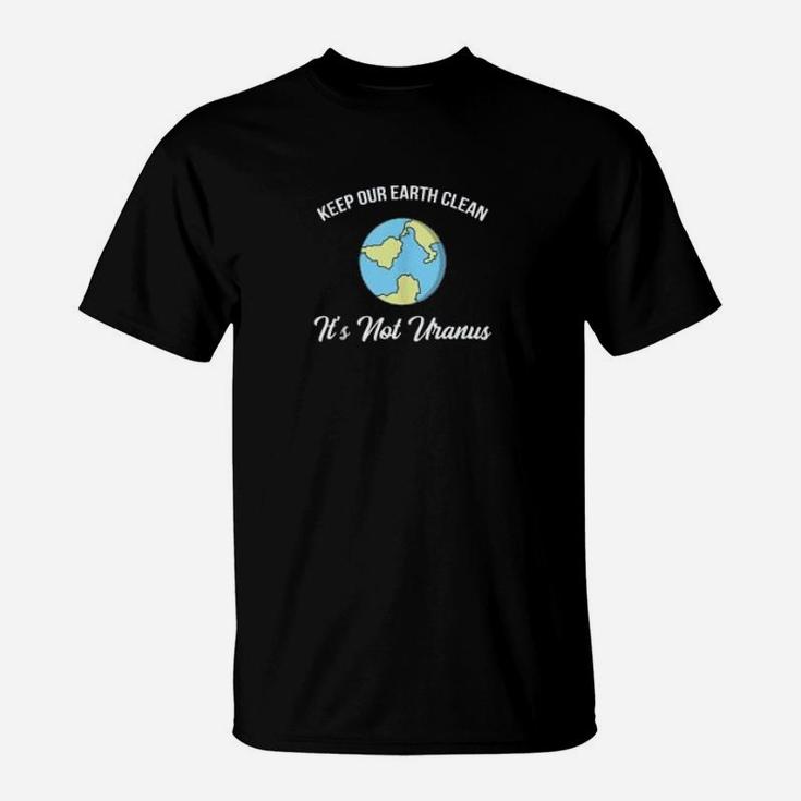 Keep Our Earth Clean Its Not Uranus Funny Climate Change T-Shirt