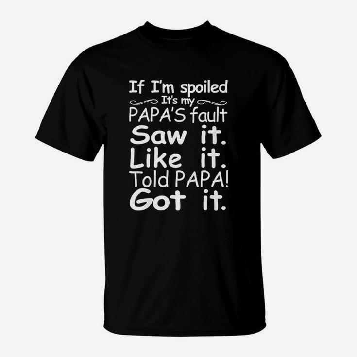 Kids If Im Spoiled Its My Papas Fault Funny T-Shirt