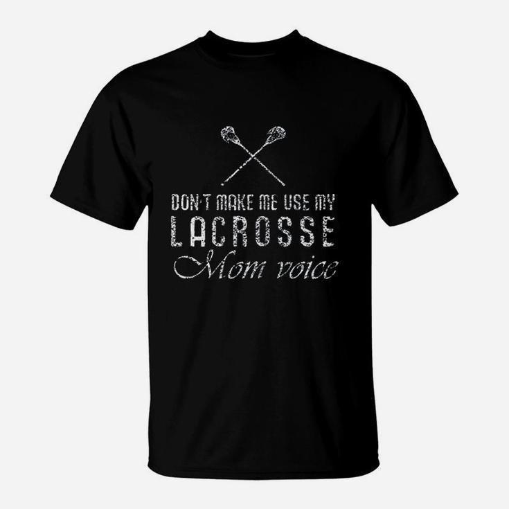 Lacrosse Gifts Dont Make Me Use Mom Voice T-Shirt