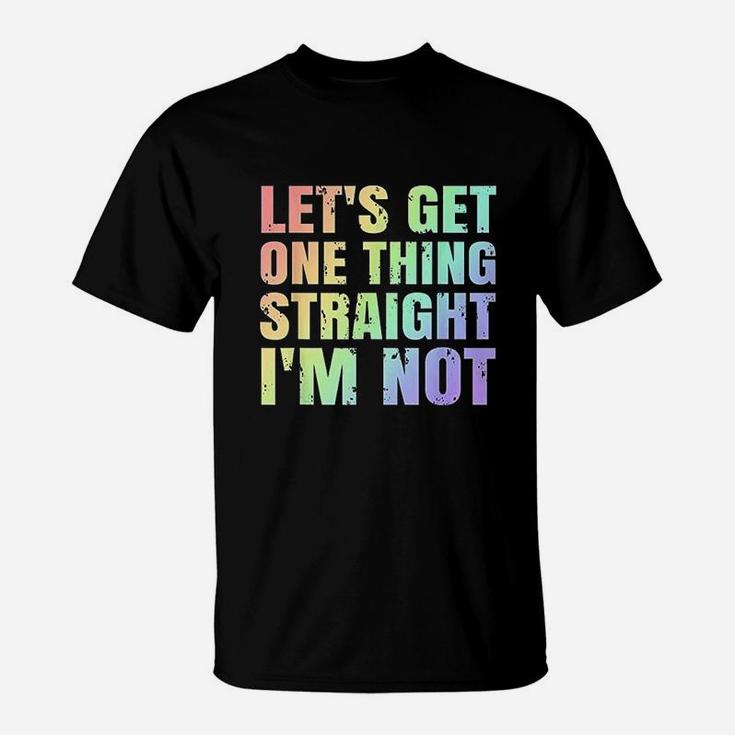 Lgbtq Gay Lesbian Pride Lets Get One Thing Straight Im Not T-Shirt