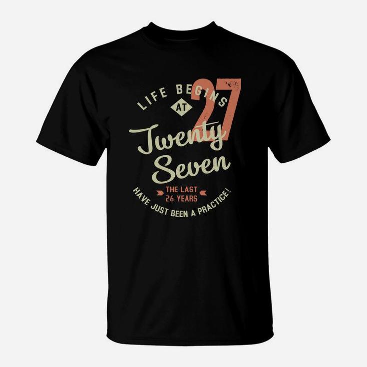 Life Begins At 27 Birthday 2022 Have Just Been Practice  T-Shirt
