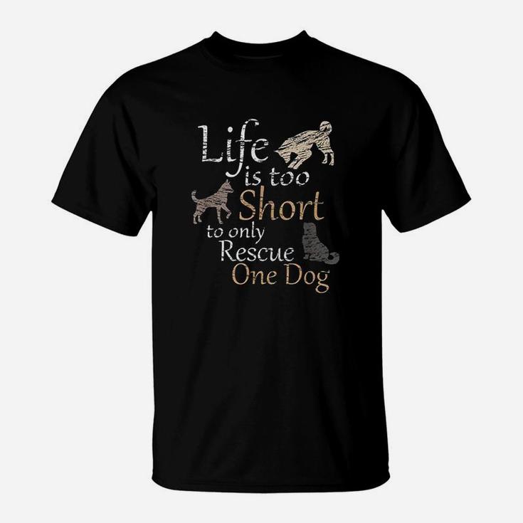 Life Is Too Short To Only Rescue One Dog Foster Mom Gift T-Shirt