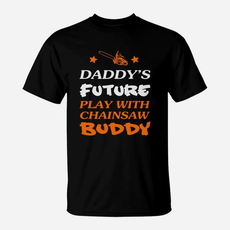 Logger Daddys Future Play With Chainsaw Buddy T-Shirt