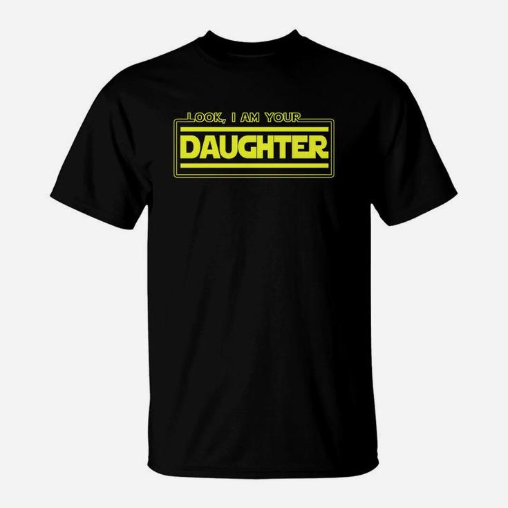 Look I Am Your Daughter Funny Family Sibling Parody T-Shirt