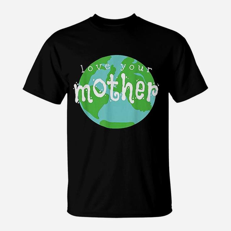 Love Your Mother Earth Day birthday T-Shirt