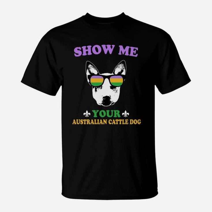 Mardi Gras Show Me Your Australian Cattle Dog Funny Gift For Dog Lovers T-Shirt