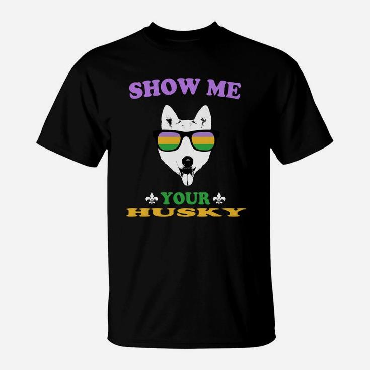 Mardi Gras Show Me Your Husky Funny Gift For Dog Lovers T-Shirt