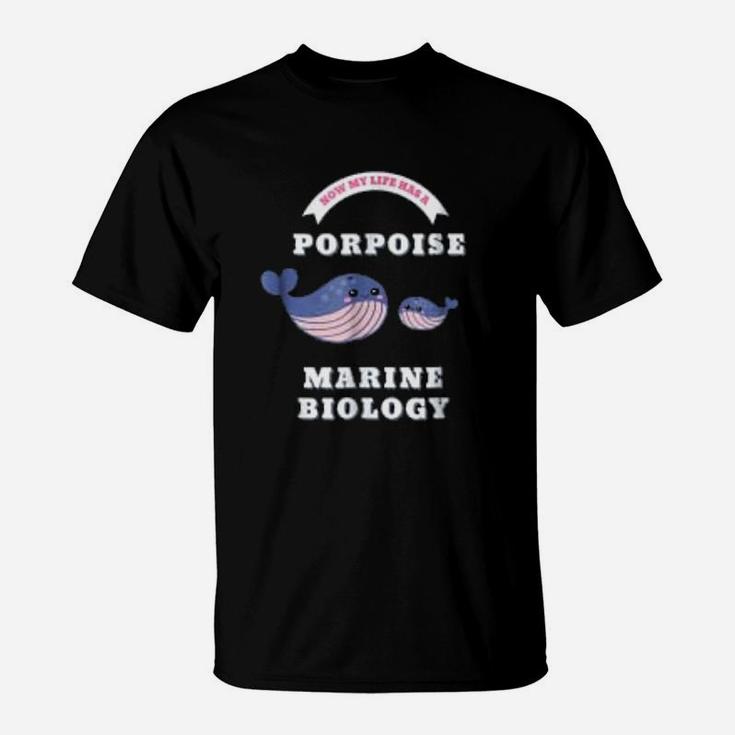 Marine Biology Now My Life Has A Porpoise Biology Pun T-Shirt