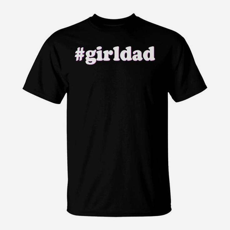 Girldad Girl Dad Father Of Girls T-Shirt Girldad Girl Dad Father Of Girls T-Shirt