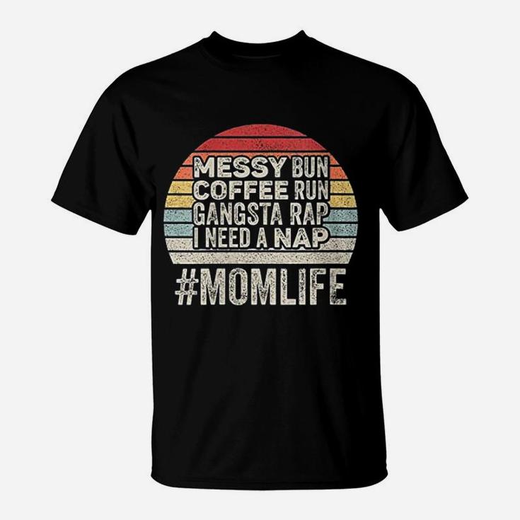 Messy Bun Coffee Run Gangsta Rap I Need A Nap Mom Life T-Shirt