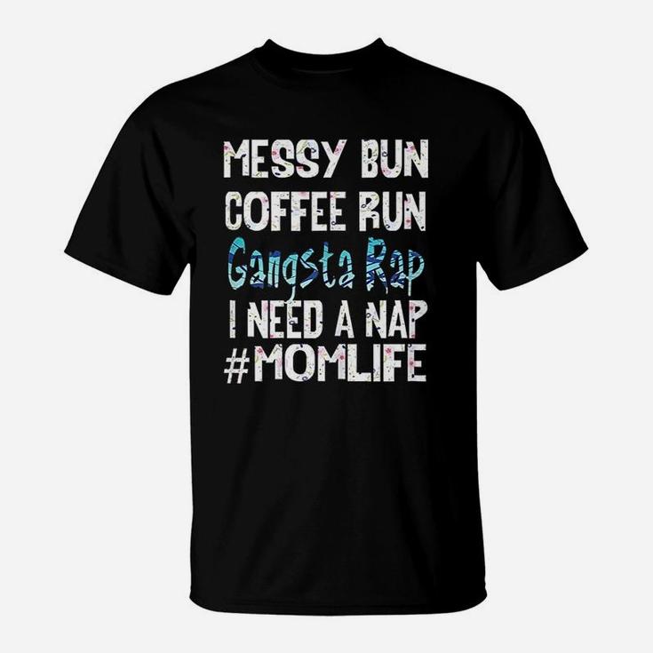 Mom Life Messy Bun Coffee Run Gangsta Rap Nap T-Shirt