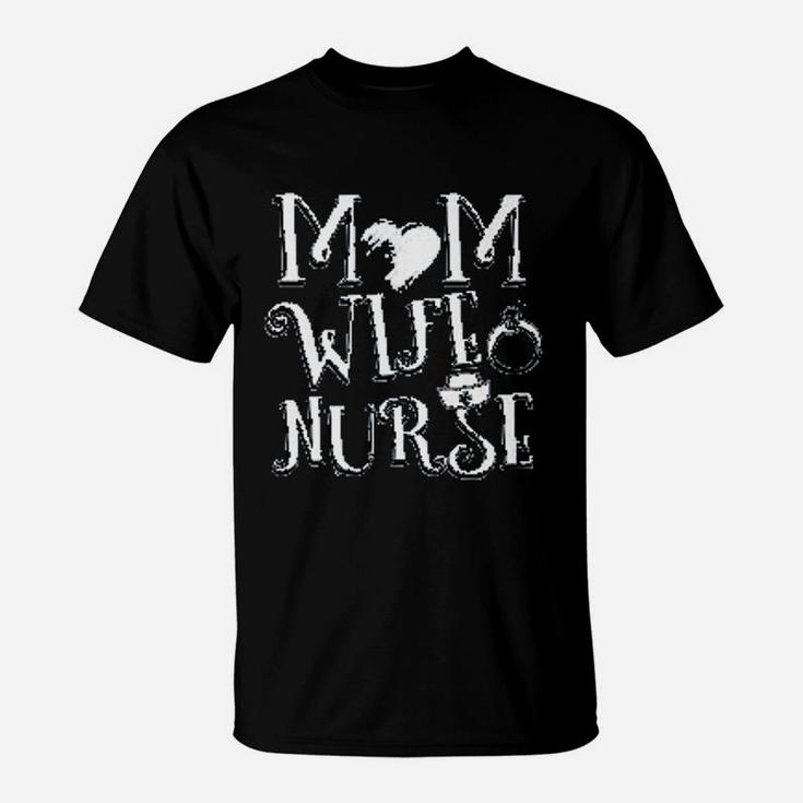 Mom Wife Nurse Great Moms Day Gift T-Shirt