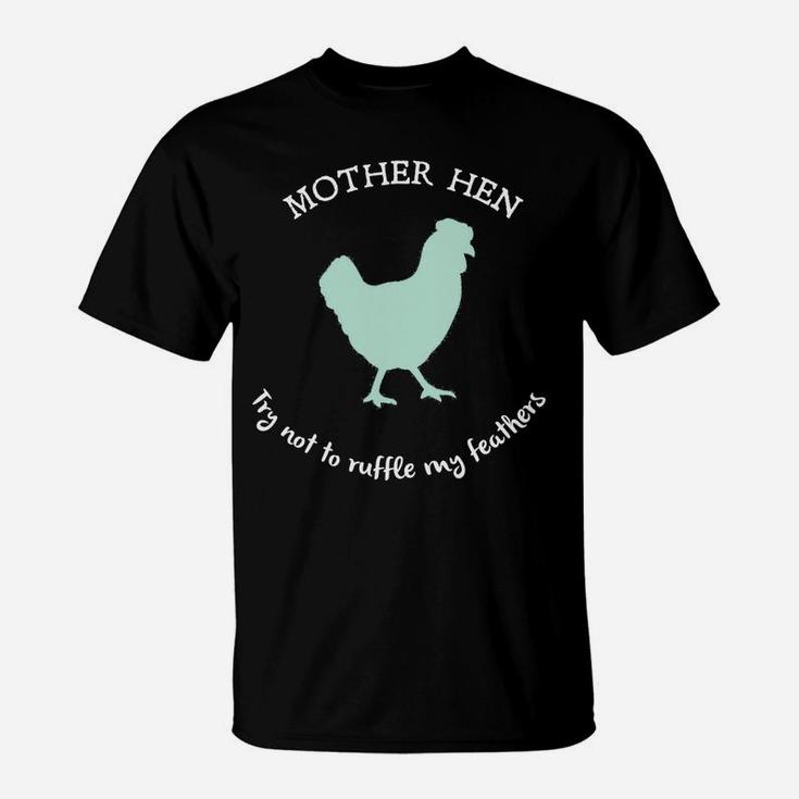 Mother Hen Try Not To Ruffle My Feathers T-Shirt