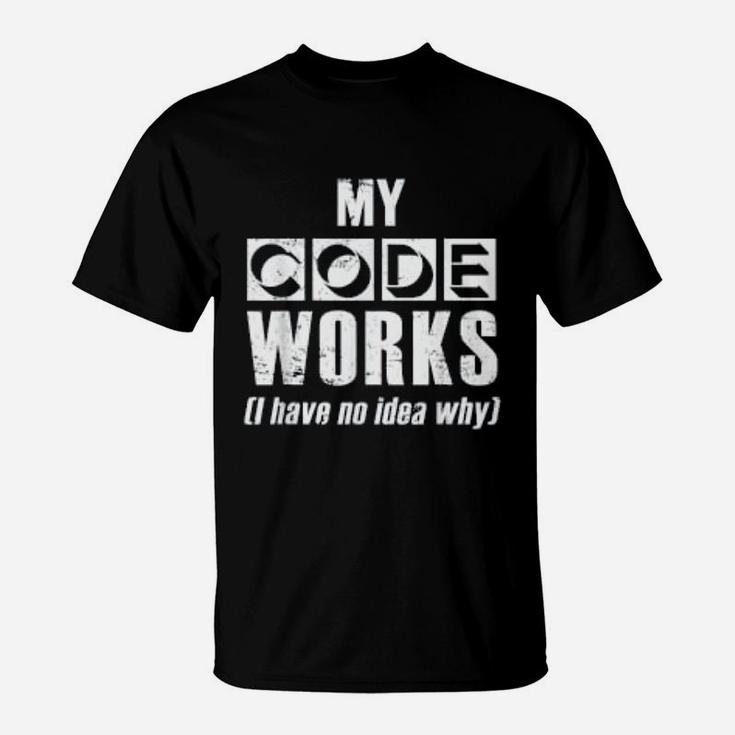 My Code Works I Have No Idea Why Programmer T-Shirt