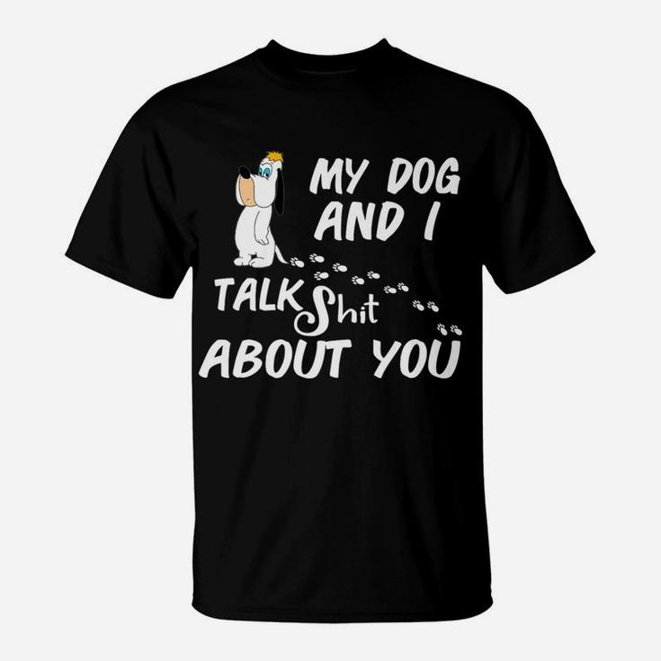 My Dog And I Talk About You Funny Dog Lover Gift T-Shirt