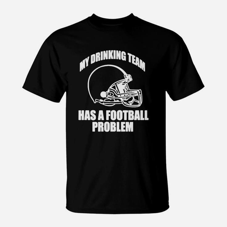 My Drinking Team Has A Football Problem Hoodie T-Shirt