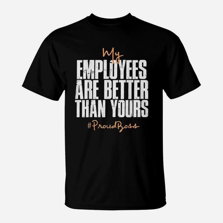 My Employees Are Better Than Yours Proud Boss T-Shirt