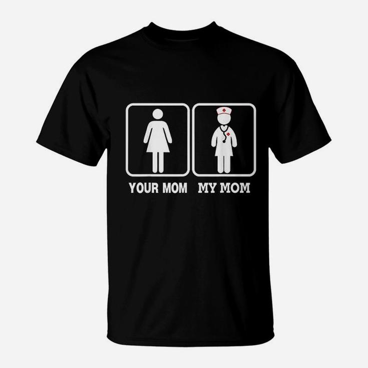 My Mom Is A Nurse Your Mom Is Not T-Shirt
