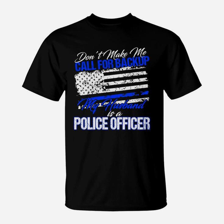 My Mom Is A Police Officer Don't Make Call For Backup  T-Shirt