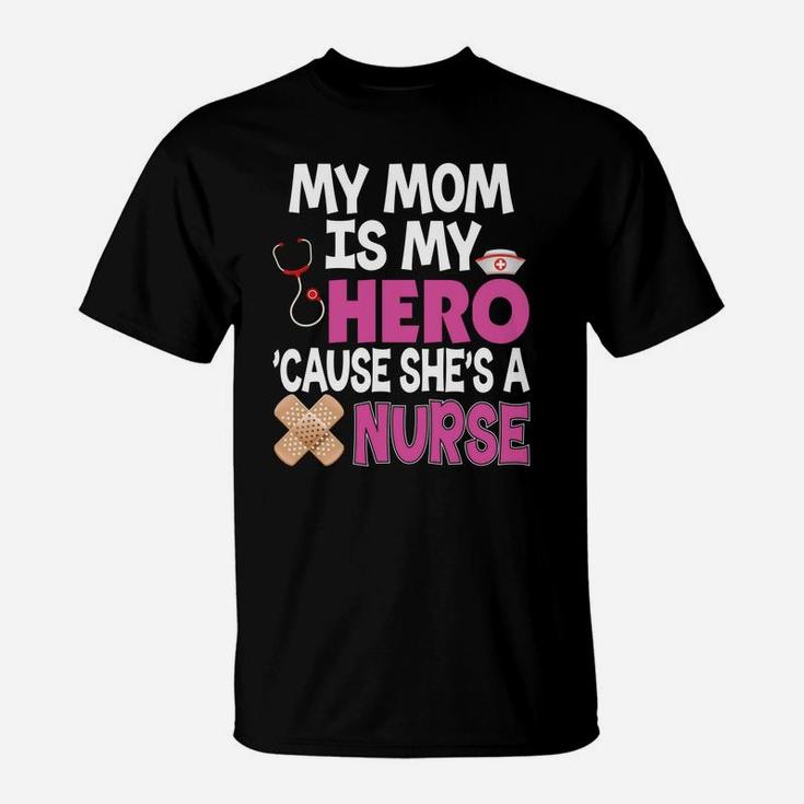 My Mom Is My Hero Cause Shes A Nurse Because T-Shirt