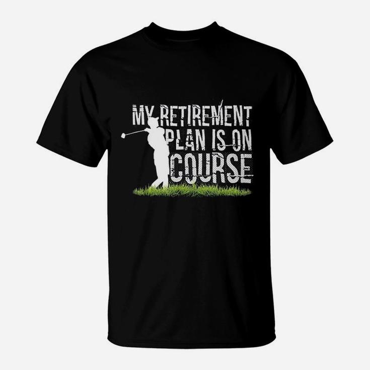 My Retirement Plan Is On Course Funny Golf Retired T-Shirt