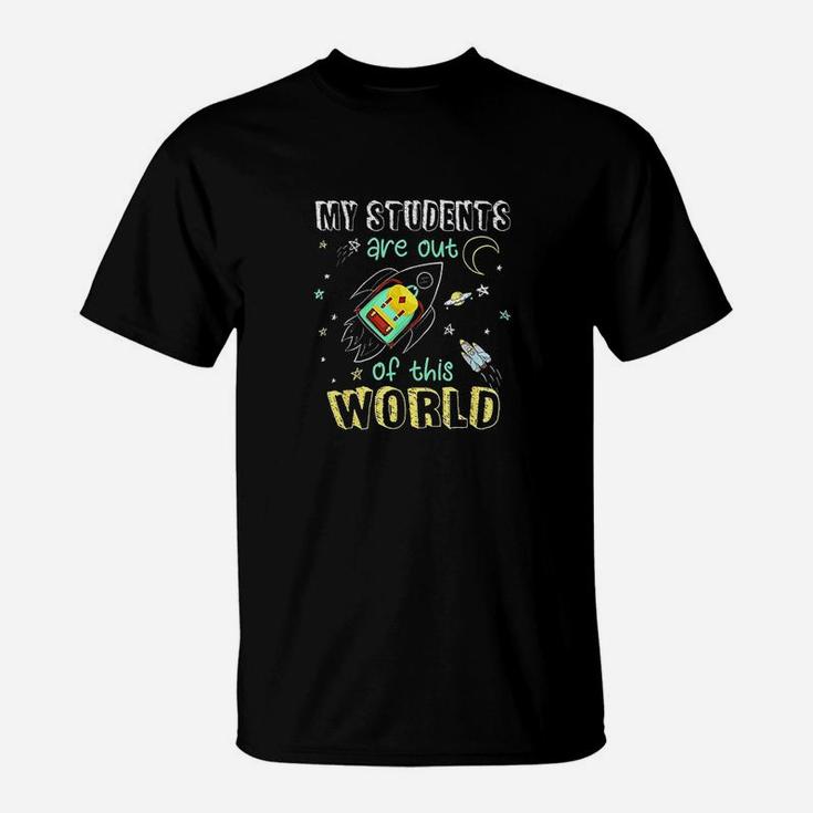 My Students Are Out Of This World Space Funny Teacher Gift T-Shirt