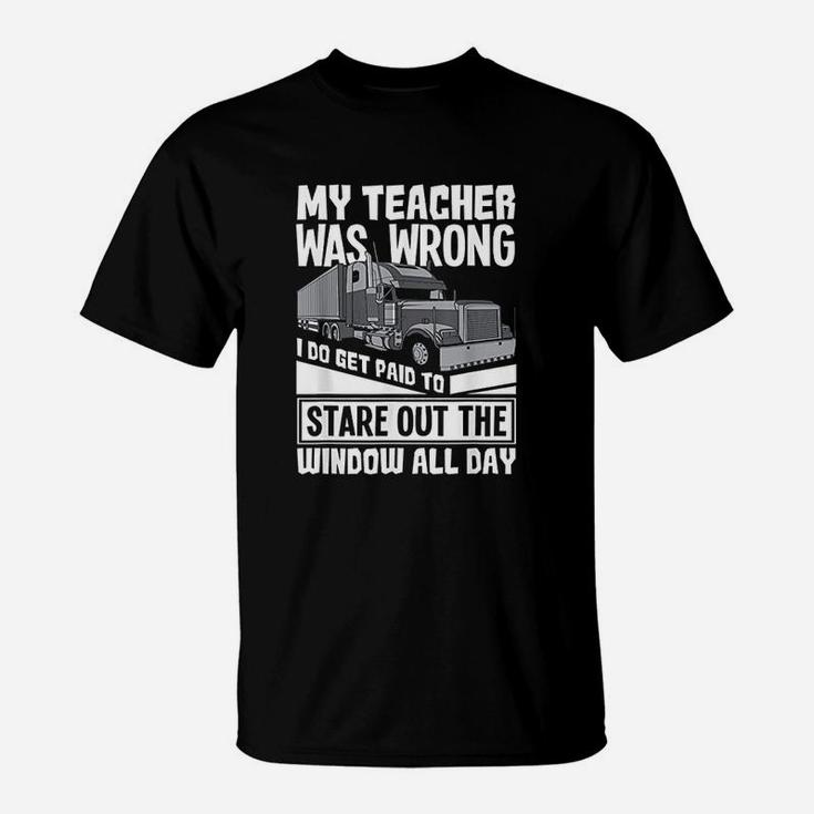 My Teacher Was Wrong Funny Trucker Gift Truck Driver T-Shirt
