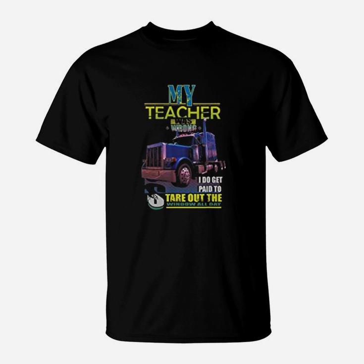 My Teacher Was Wrong I Do Get Paid Trucker T-Shirt