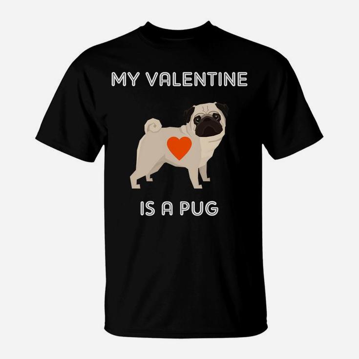 My Valentine Is A Pug Dog For Valentines Day T-Shirt