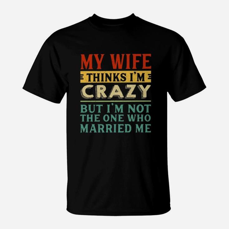 My Wife Thinks I'm Crazy Vintage T-Shirt