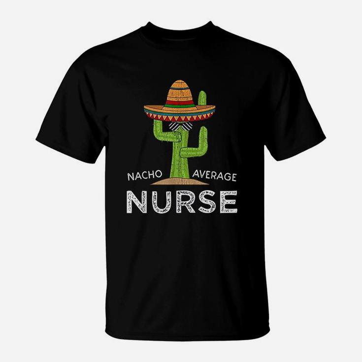 Nacho Average Nurse, funny nursing gifts T-Shirt