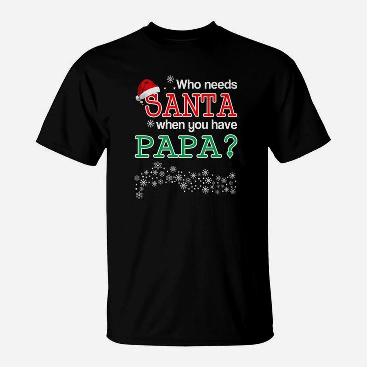 Needs Santa Papa, dad birthday gifts T-Shirt