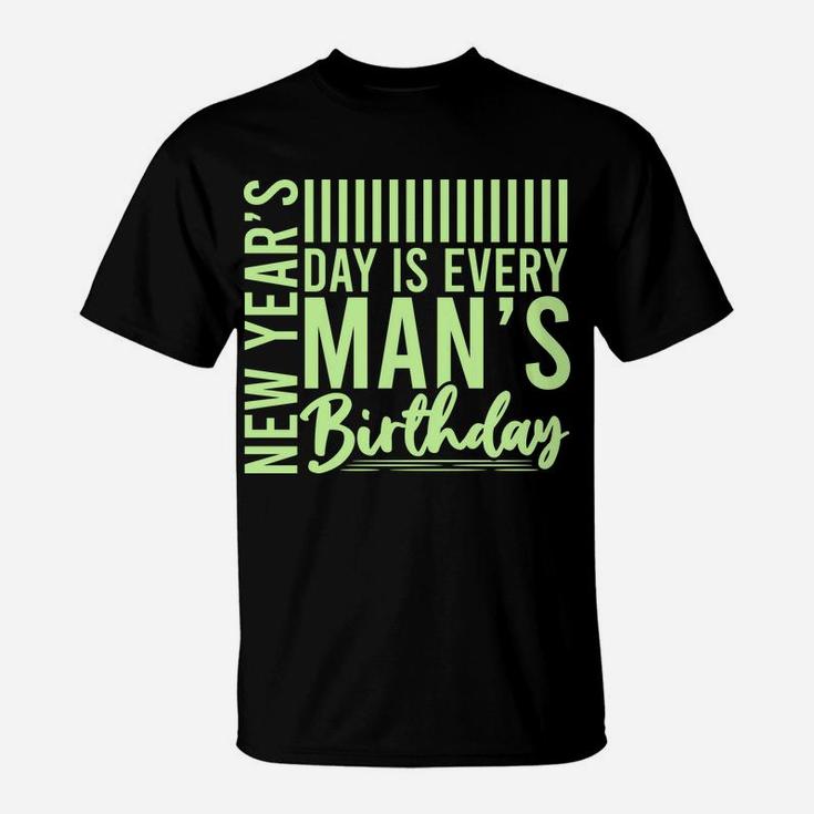 New Years Day Is Every Mans Birthday Funny Gift T-Shirt