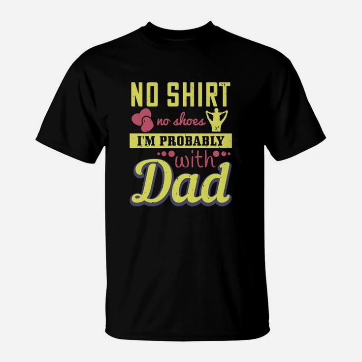 No Shirt No Shoes I’m Probably With Dad T-Shirt