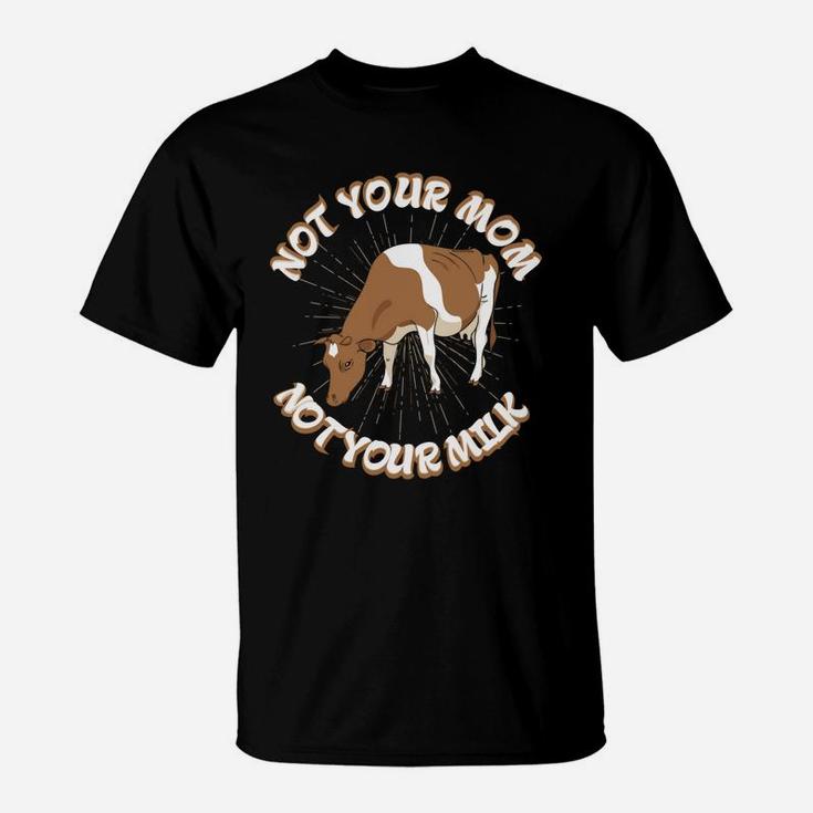 Not Your Mom Not Your Milk Fathers Day Dad Cow Vegan T-Shirt