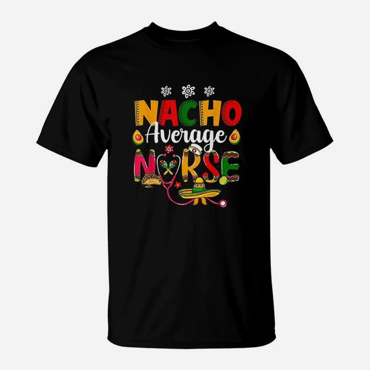 Nurse Cinco De Mayos Nacho Average Nurse Mexican Fiesta T-Shirt