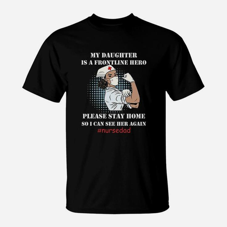 Nurse Dad My Daughter Is A Frontline Hero Please Stay Home So I Can See Her Again T-Shirt