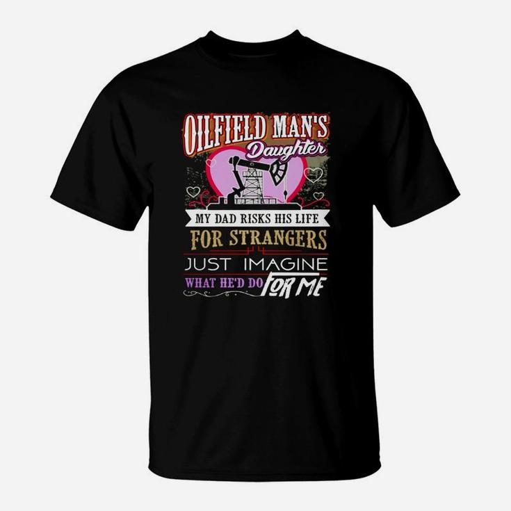Oilfield Mans Daughter - Men's My Dad Risks His Life T-Shirt