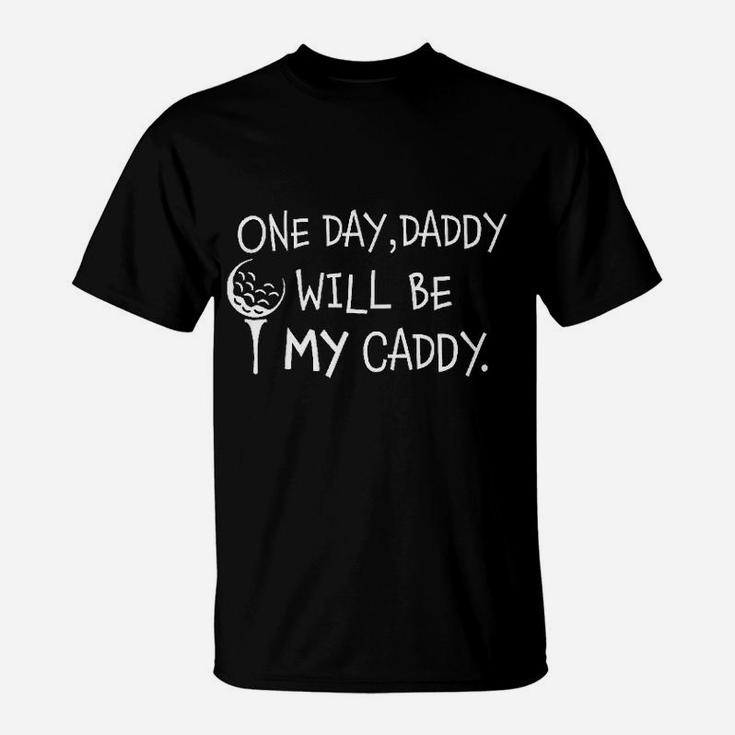 One Day Daddy Will Be My Caddy, best christmas gifts for dad T-Shirt