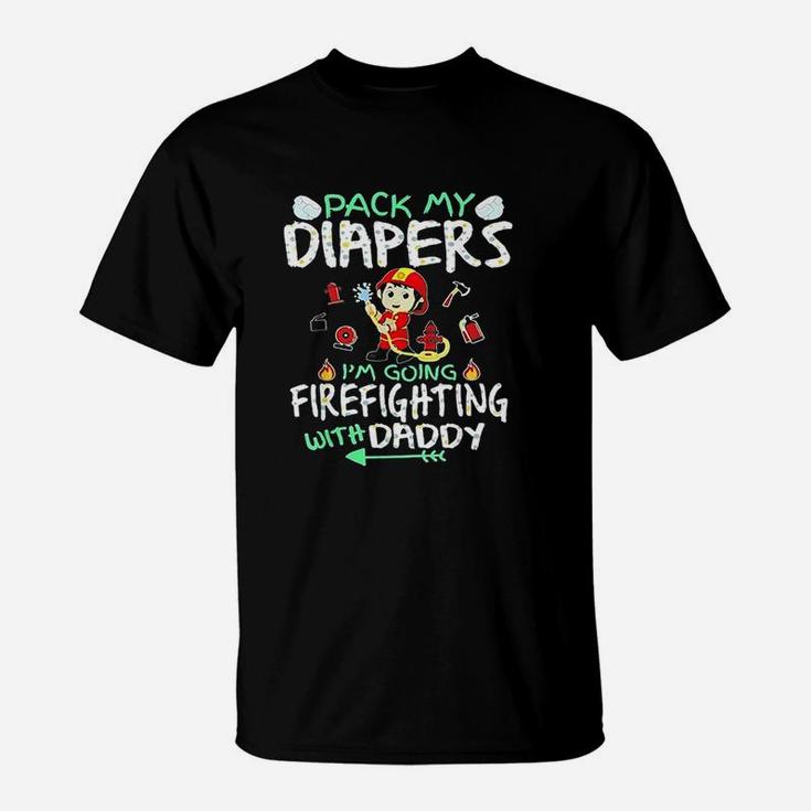 Pack My Diapers I Am Going To Firefighting With Daddy T-Shirt