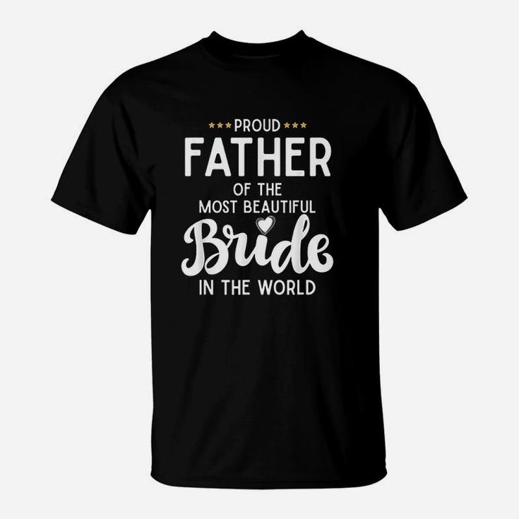 Proud Father Of The Beautiful Bride Bridal Wedding Gifts For Dad T-Shirt