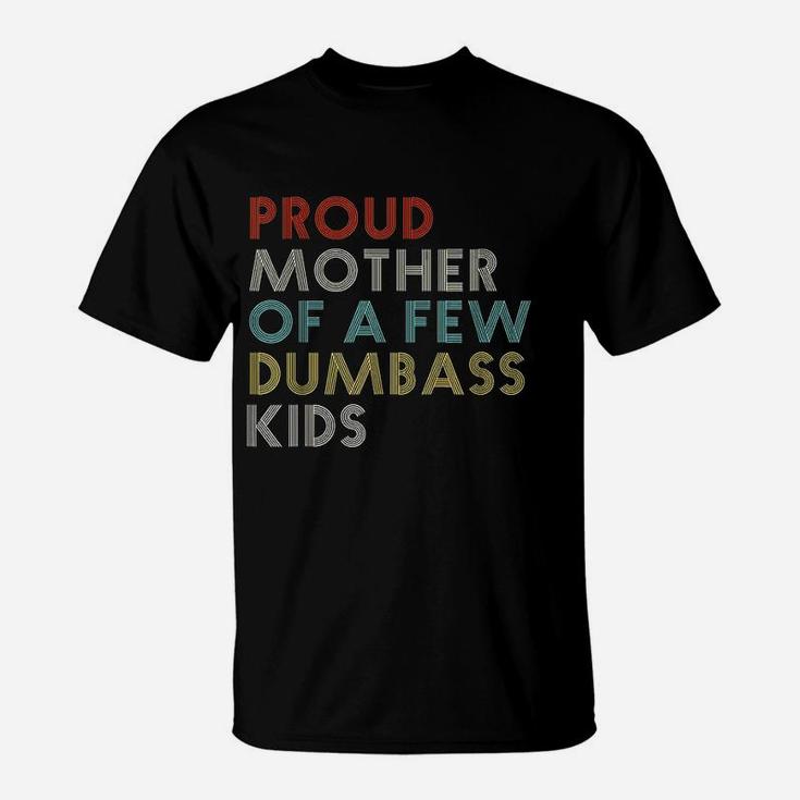 Proud Mother Of A Few Dumbass Kids Mom Funny Gift Vintage T-Shirt
