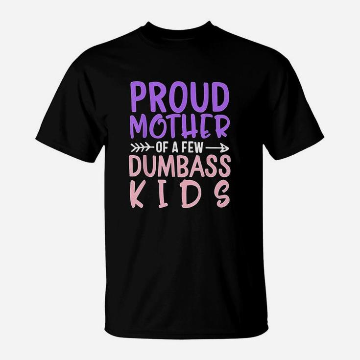 Proud Mother Of A Few Dumbass Kids Mothers Day T-Shirt
